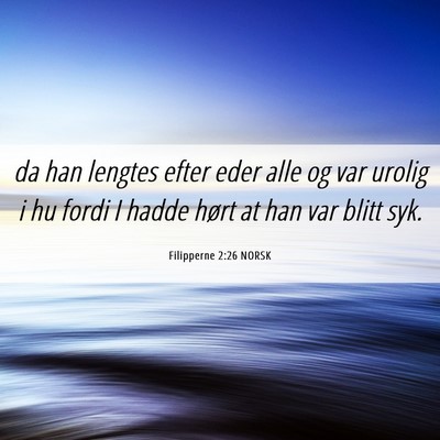 Picture 06 - Filipperne 2:26 NORSK - da han lengtes efter eder alle og var urolig i hu - Bible Verse Picture