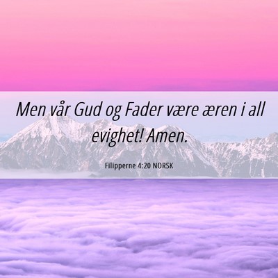 Picture 06 - Filipperne 4:20 NORSK - Men vår Gud og Fader være æren i all evighet! - Bible Verse Picture