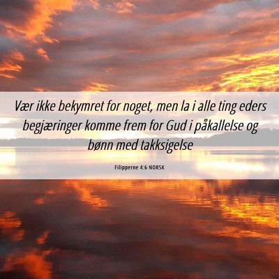 Picture 06 - Filipperne 4:6 NORSK - Vær ikke bekymret for noget, men la i alle ting - Bible Verse Picture