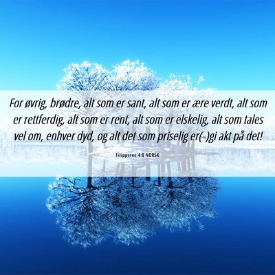 Picture 06 - Filipperne 4:8 NORSK - For øvrig, brødre, alt som er sant, alt som er - Bible Verse Picture