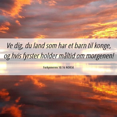 Picture 06 - Forkynneren 10:16 NORSK - Ve dig, du land som har et barn til konge, og - Bible Verse Picture