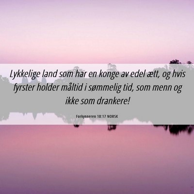 Picture 06 - Forkynneren 10:17 NORSK - Lykkelige land som har en konge av edel ætt, og - Bible Verse Picture