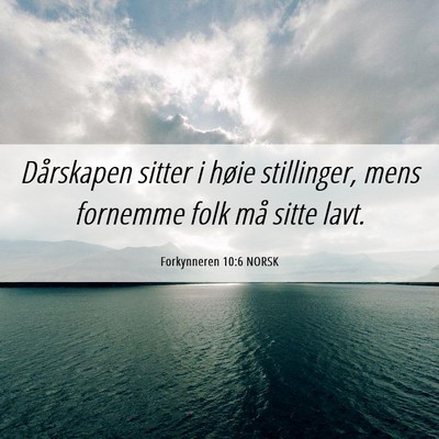 Picture 06 - Forkynneren 10:6 NORSK - Dårskapen sitter i høie stillinger, mens - Bible Verse Picture