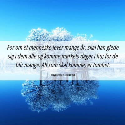 Picture 06 - Forkynneren 11:8 NORSK - For om et menneske lever mange år, skal han - Bible Verse Picture