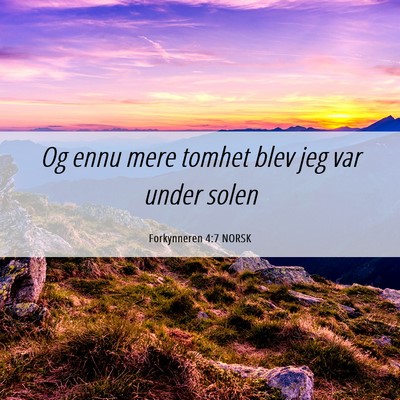 Picture 06 - Forkynneren 4:7 NORSK - Og ennu mere tomhet blev jeg var under - Bible Verse Picture