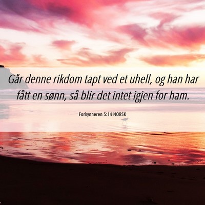 Picture 06 - Forkynneren 5:14 NORSK - Går denne rikdom tapt ved et uhell, og han har - Bible Verse Picture