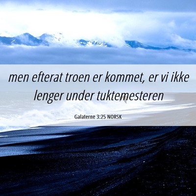 Picture 06 - Galaterne 3:25 NORSK - men efterat troen er kommet, er vi ikke lenger - Bible Verse Picture