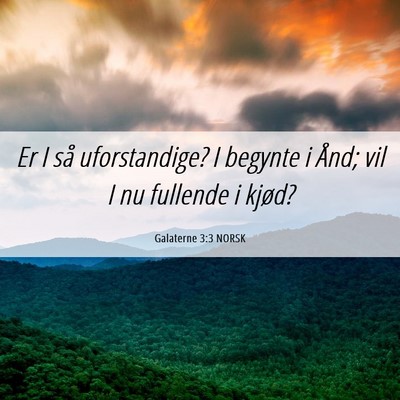 Picture 06 - Galaterne 3:3 NORSK - Er I så uforstandige? I begynte i Ånd; vil I nu - Bible Verse Picture