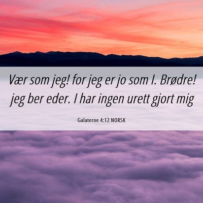 Picture 06 - Galaterne 4:12 NORSK - Vær som jeg! for jeg er jo som I. Brødre! jeg - Bible Verse Picture