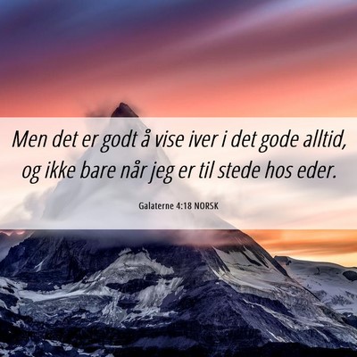 Picture 06 - Galaterne 4:18 NORSK - Men det er godt å vise iver i det gode alltid, - Bible Verse Picture