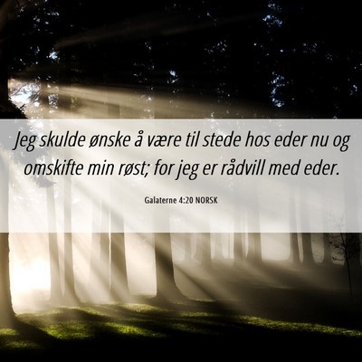 Picture 06 - Galaterne 4:20 NORSK - Jeg skulde ønske å være til stede hos eder nu - Bible Verse Picture