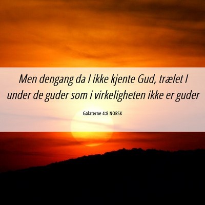 Picture 06 - Galaterne 4:8 NORSK - Men dengang da I ikke kjente Gud, trælet I under - Bible Verse Picture