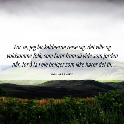 Picture 06 - Habakkuk 1:6 NORSK - For se, jeg lar kaldeerne reise sig, det ville og - Bible Verse Picture