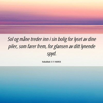 Picture 06 - Habakkuk 3:11 NORSK - Sol og måne treder inn i sin bolig for lyset av - Bible Verse Picture
