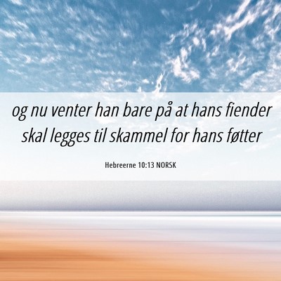 Picture 06 - Hebreerne 10:13 NORSK - og nu venter han bare på at hans fiender skal - Bible Verse Picture