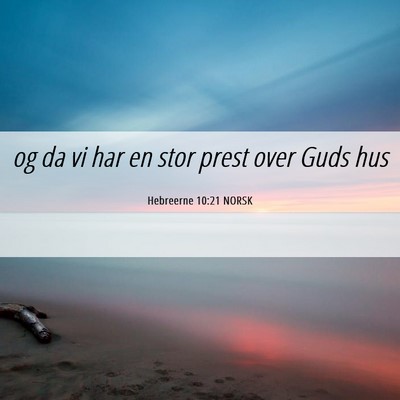 Picture 06 - Hebreerne 10:21 NORSK - og da vi har en stor prest over Guds - Bible Verse Picture
