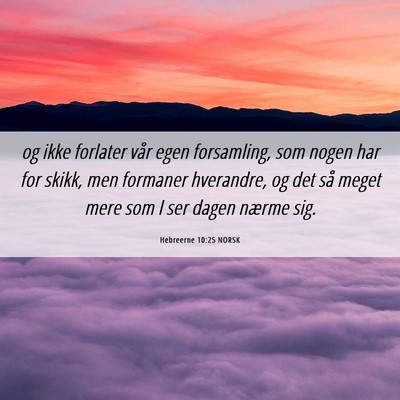 Picture 06 - Hebreerne 10:25 NORSK - og ikke forlater vår egen forsamling, som nogen - Bible Verse Picture