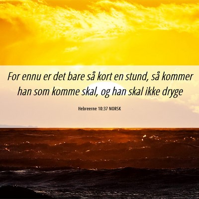 Picture 06 - Hebreerne 10:37 NORSK - For ennu er det bare så kort en stund, så - Bible Verse Picture