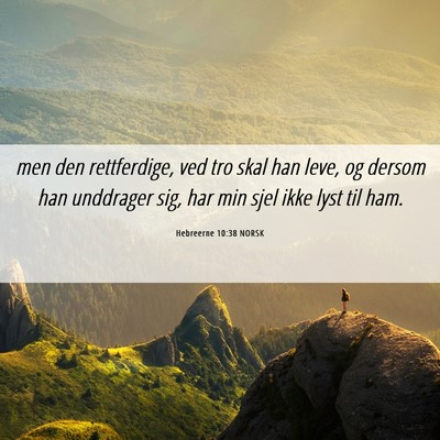 Picture 06 - Hebreerne 10:38 NORSK - men den rettferdige, ved tro skal han leve, og - Bible Verse Picture