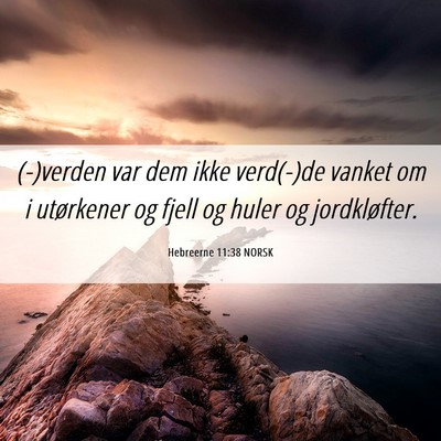 Picture 06 - Hebreerne 11:38 NORSK - (-)verden var dem ikke verd(-)de vanket om i - Bible Verse Picture