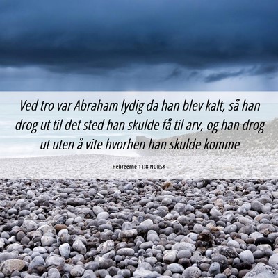 Picture 06 - Hebreerne 11:8 NORSK - Ved tro var Abraham lydig da han blev kalt, så - Bible Verse Picture