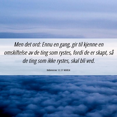 Picture 06 - Hebreerne 12:27 NORSK - Men det ord: Ennu en gang, gir til kjenne en - Bible Verse Picture