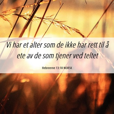 Picture 06 - Hebreerne 13:10 NORSK - Vi har et alter som de ikke har rett til å ete - Bible Verse Picture