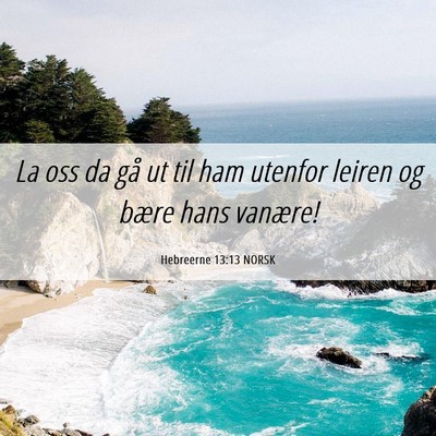 Picture 06 - Hebreerne 13:13 NORSK - La oss da gå ut til ham utenfor leiren og bære - Bible Verse Picture