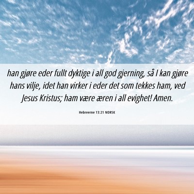 Picture 06 - Hebreerne 13:21 NORSK - han gjøre eder fullt dyktige i all god gjerning, - Bible Verse Picture
