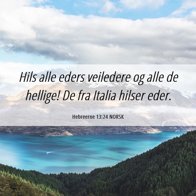 Picture 06 - Hebreerne 13:24 NORSK - Hils alle eders veiledere og alle de hellige! De - Bible Verse Picture