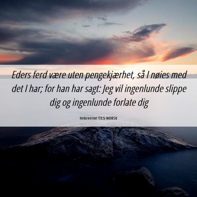 Picture 06 - Hebreerne 13:5 NORSK - Eders ferd være uten pengekjærhet, så I nøies - Bible Verse Picture