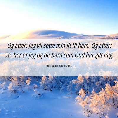 Picture 06 - Hebreerne 2:13 NORSK - Og atter: Jeg vil sette min lit til ham. Og - Bible Verse Picture