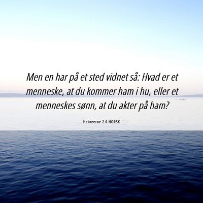 Picture 06 - Hebreerne 2:6 NORSK - Men en har på et sted vidnet så: Hvad er et - Bible Verse Picture