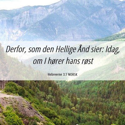 Picture 06 - Hebreerne 3:7 NORSK - Derfor, som den Hellige Ånd sier: Idag, om I - Bible Verse Picture