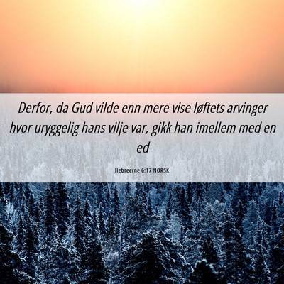 Picture 06 - Hebreerne 6:17 NORSK - Derfor, da Gud vilde enn mere vise løftets - Bible Verse Picture