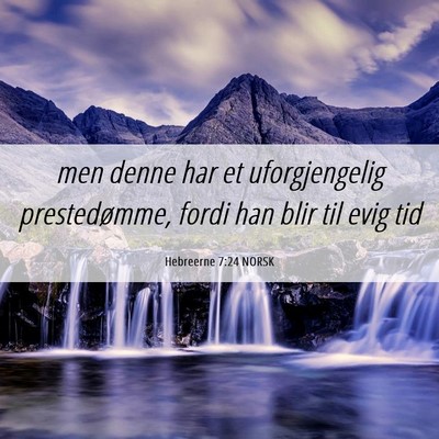 Picture 06 - Hebreerne 7:24 NORSK - men denne har et uforgjengelig prestedømme, - Bible Verse Picture