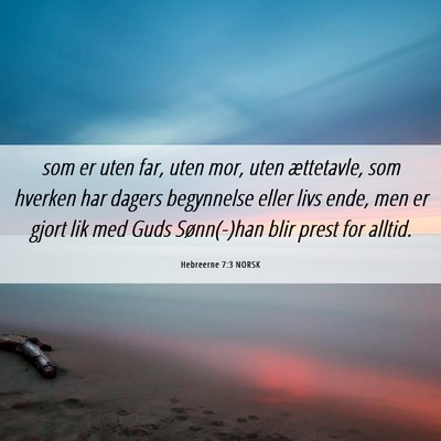 Picture 06 - Hebreerne 7:3 NORSK - som er uten far, uten mor, uten ættetavle, som - Bible Verse Picture