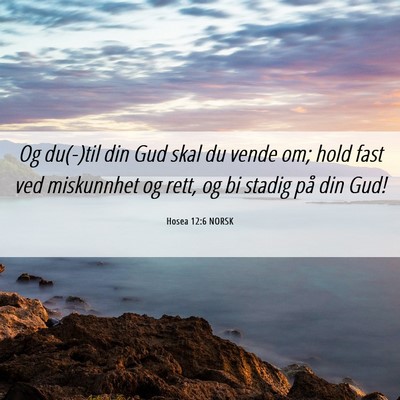Picture 06 - Hosea 12:6 NORSK - Og du(-)til din Gud skal du vende om; hold fast - Bible Verse Picture