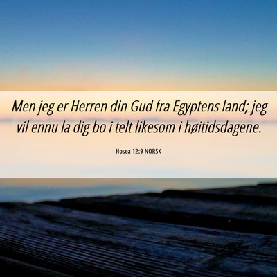 Picture 06 - Hosea 12:9 NORSK - Men jeg er Herren din Gud fra Egyptens land; jeg - Bible Verse Picture