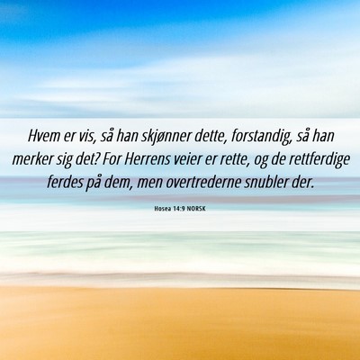 Picture 06 - Hosea 14:9 NORSK - Hvem er vis, så han skjønner dette, forstandig, - Bible Verse Picture