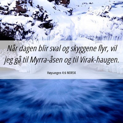 Picture 06 - Høysangen 4:6 NORSK - Når dagen blir sval og skyggene flyr, vil jeg - Bible Verse Picture