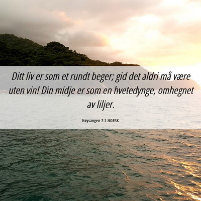 Picture 06 - Høysangen 7:2 NORSK - Ditt liv er som et rundt beger; gid det aldri må - Bible Verse Picture
