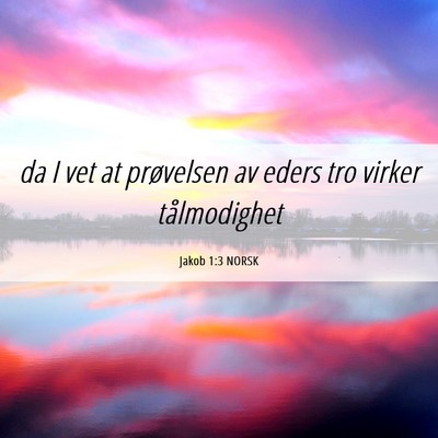 Picture 06 - Jakob 1:3 NORSK - da I vet at prøvelsen av eders tro virker - Bible Verse Picture
