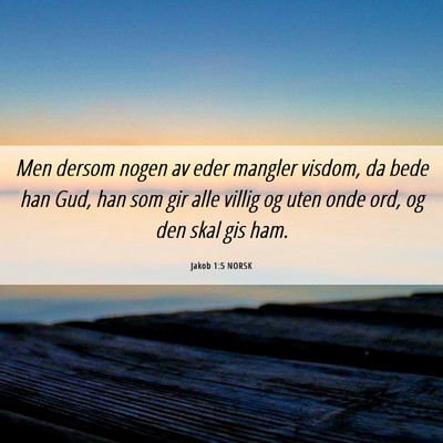 Picture 06 - Jakob 1:5 NORSK - Men dersom nogen av eder mangler visdom, da bede - Bible Verse Picture