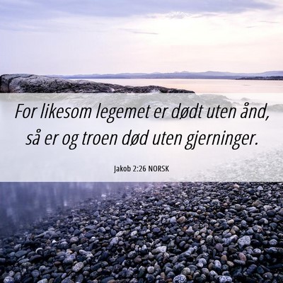 Picture 06 - Jakob 2:26 NORSK - For likesom legemet er dødt uten ånd, så er og - Bible Verse Picture