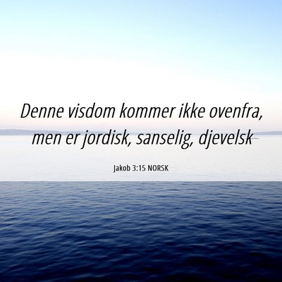 Picture 06 - Jakob 3:15 NORSK - Denne visdom kommer ikke ovenfra, men er jordisk, - Bible Verse Picture
