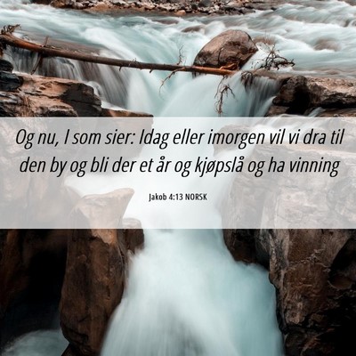 Picture 06 - Jakob 4:13 NORSK - Og nu, I som sier: Idag eller imorgen vil vi dra - Bible Verse Picture