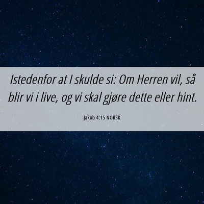 Picture 06 - Jakob 4:15 NORSK - Istedenfor at I skulde si: Om Herren vil, så - Bible Verse Picture
