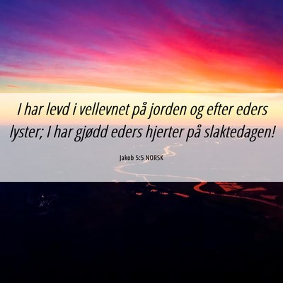 Picture 06 - Jakob 5:5 NORSK - I har levd i vellevnet på jorden og efter eders - Bible Verse Picture