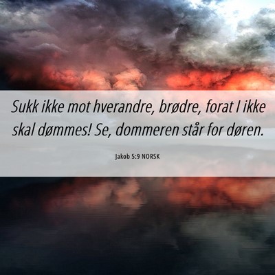 Picture 06 - Jakob 5:9 NORSK - Sukk ikke mot hverandre, brødre, forat I ikke - Bible Verse Picture
